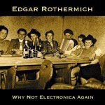 Edgar Rothermich: Why Not Electronica Again